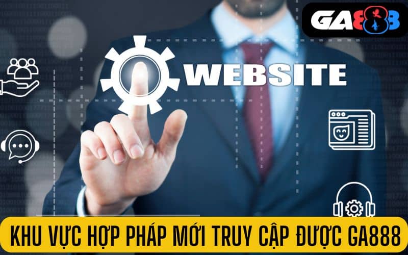 Các khu vực hợp pháp mới truy cập chơi tại GA888