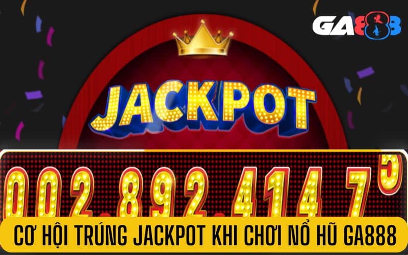 Cơ hội trúng Jackpot khủng khi chơi nổ hũ tại GA888