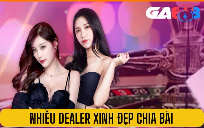 Có nhiều dealer xinh đẹp chia bài và trò chuyện