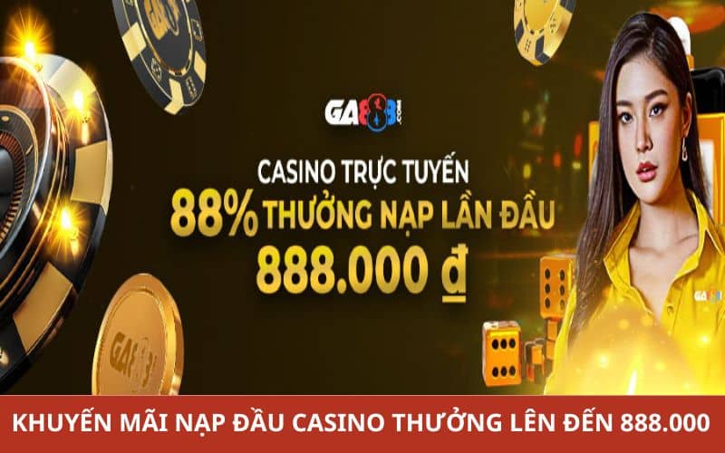 Khuyến mãi nạp đầu casino thưởng lên đến 888.000