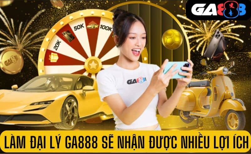 Làm đại lý GA888 nhận được nhiều lợi ích