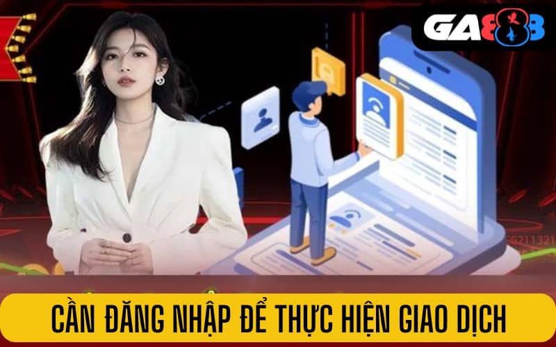 Người chơi cần đăng nhập tài khoản GA888 để thực hiện giao dịch