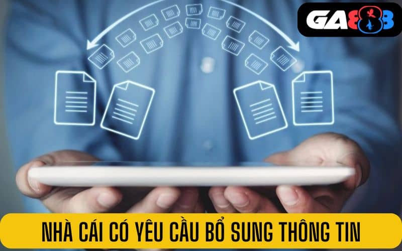 Nhà cái có thể yêu cầu bổ sung thêm thông tin cần thiết