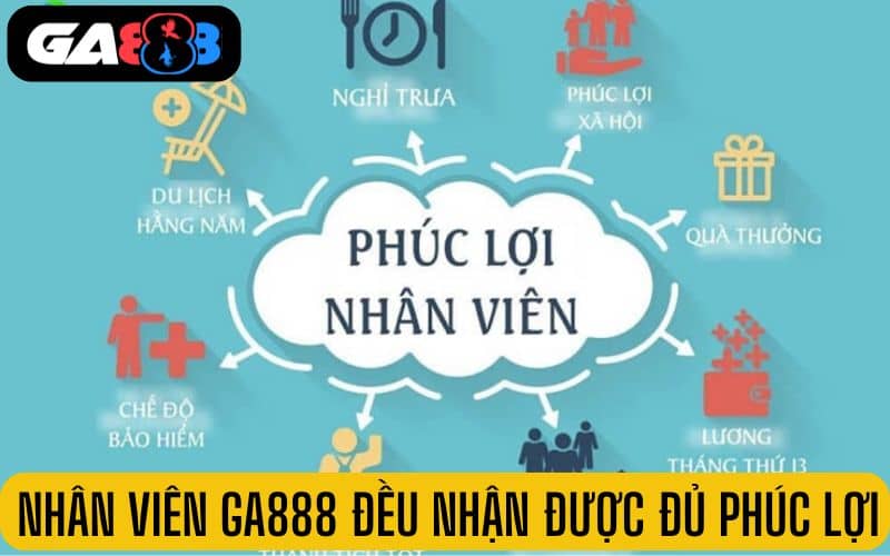 Nhân viên tại GA888 đều nhận được đầy đủ phúc lợi