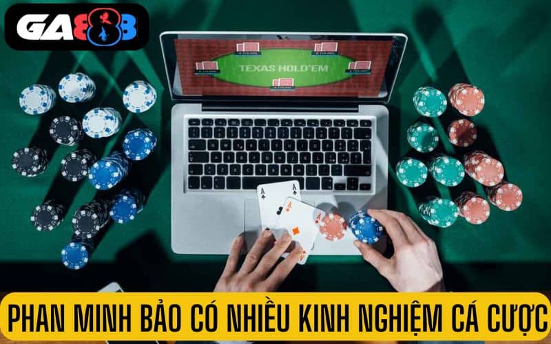 Phan Minh Bảo có nhiều kinh nghiệm trong cá cược trực tuyến