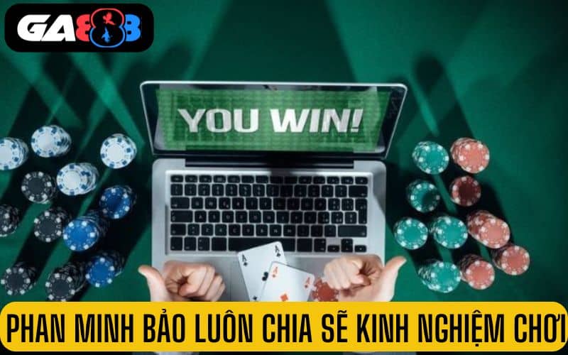 Phan Minh Bảo luôn chia sẽ kiến thức cá cược và kiểm duyệt tại GA888