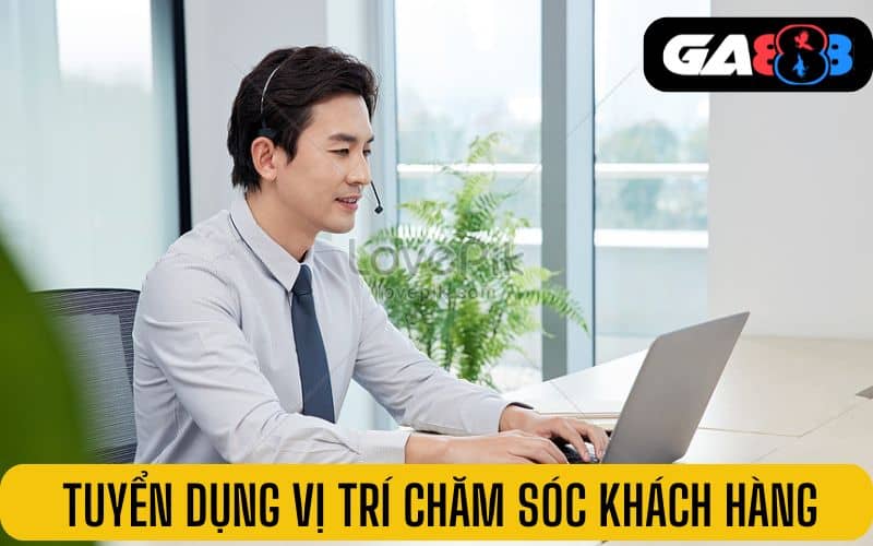 Tuyển dụng vị trí chăm sóc khách hàng lương cao tại GA888